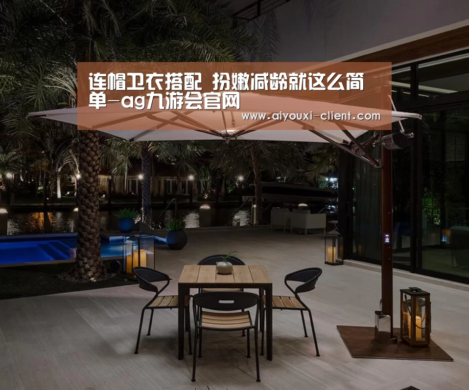 连帽卫衣搭配 扮嫩减龄就这么简单-ag九游会官网(图1) ag九游会APP下载